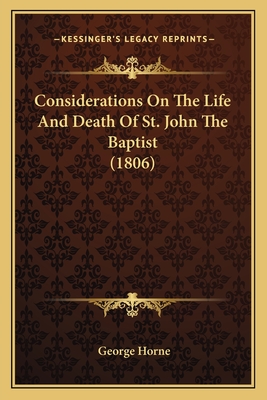 Considerations on the Life and Death of St. John the Baptist (1806) - Horne, George