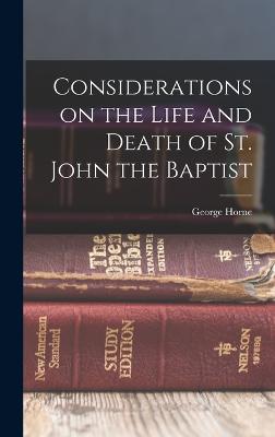 Considerations on the Life and Death of St. John the Baptist - Horne, George