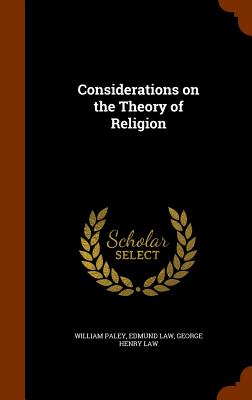 Considerations on the Theory of Religion - Paley, William, and Law, Edmund, and Law, George Henry