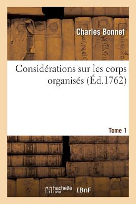 Considerations Sur Les Corps Organises. Tome 1 - Bonnet, Charles
