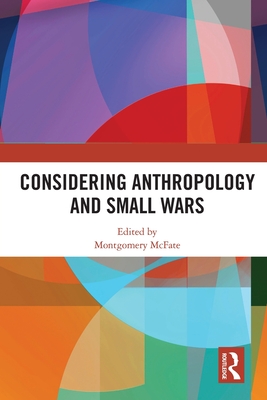 Considering Anthropology and Small Wars - McFate, Montgomery (Editor)