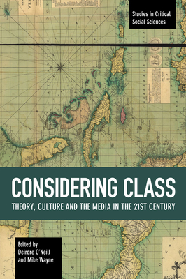 Considering Class: Theory, Culture and the Media in the 21st Century - O'Neill, Deirdre (Editor), and Wayne, Mike (Editor)