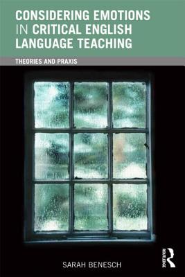 Considering Emotions in Critical English Language Teaching: Theories and Praxis - Benesch, Sarah