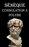 Consolation ? Polybe (S?n?que): ?dition int?grale et annot?e