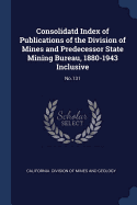 Consolidatd Index of Publications of the Division of Mines and Predecessor State Mining Bureau, 1880-1943 Inclusive: No.131
