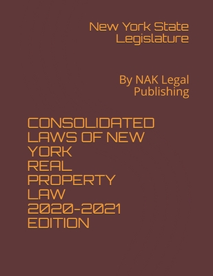 Consolidated Laws of New York Real Property Law 2020-2021 Edition: By NAK Legal Publishing - Legislature, New York State