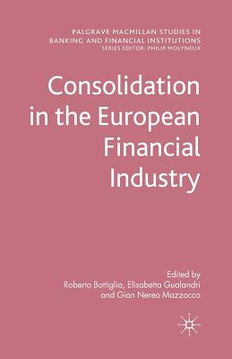 Consolidation in the European Financial Industry - Bottiglia, R (Editor), and Gualandri, E (Editor), and Mazzocco, G (Editor)