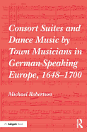 Consort Suites and Dance Music by Town Musicians in German-Speaking Europe, 1648-1700