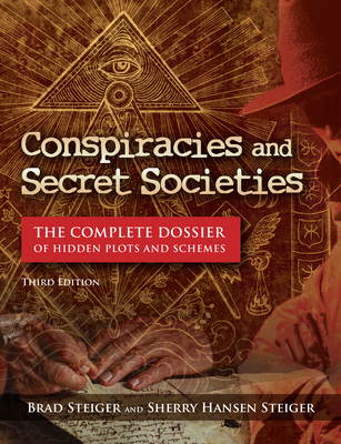 Conspiracies and Secret Societies: The Complete Dossier of Hidden Plots and Schemes - Steiger, Brad, and Steiger, Sherry Hansen, and Hile, Kevin