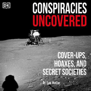 Conspiracies Uncovered: Cover-ups, Hoaxes and Secret Societies