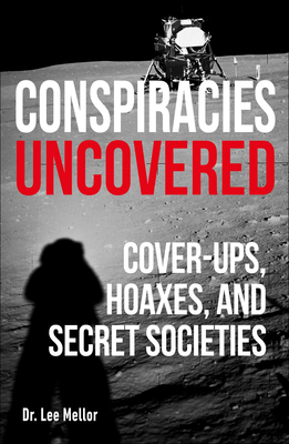 Conspiracies Uncovered: Discover the World's Biggest Secrets - Mellor, Lee, Dr.