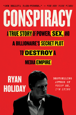 Conspiracy: A True Story of Power, Sex, and a Billionaire's Secret Plot to Destroy a Media Empire - Holiday, Ryan