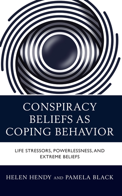 Conspiracy Beliefs as Coping Behavior: Life Stressors, Powerlessness, and Extreme Beliefs - Hendy, Helen M, and Black, Pamela