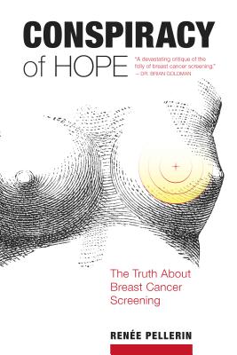 Conspiracy of Hope: The Truth about Breast Cancer Screening - Pellerin, Rene