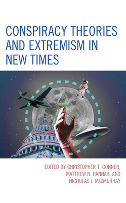 Conspiracy Theories and Extremism in New Times - Conner, Christopher T (Editor), and Hannah, Matthew N (Editor), and Macmurray, Nicholas J (Editor)