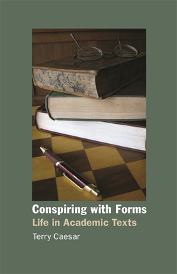 Conspiring with Forms: Life in Academic Texts - Caesar, Terry