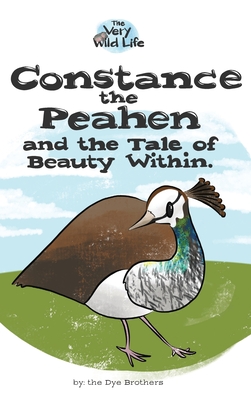 Constance the Peahen and the Tale of Beauty Within - Dye, Nathan