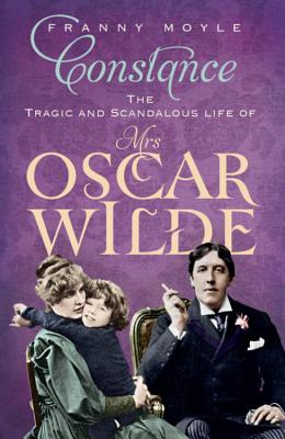 Constance: The Tragic and Scandalous Life of Mrs Oscar Wilde - Moyle, Franny