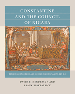 Constantine and the Council of Nicaea: Defining Orthodoxy and Heresy in Christianity, 325 C.E.
