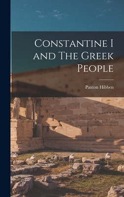 Constantine I and The Greek People - Paxton, Hibben