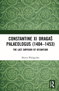 Constantine XI Dragas Palaeologus (1404-1453): The Last Emperor of Byzantium