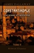 Constantinople Ancienne Et Moderne, Et Description Des C?tes Et Isles De L\'Archipel Et De La Troade: Tome 2