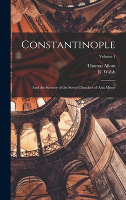 Constantinople: and the Scenery of the Seven Churches of Asia Minor; Volume 1 - Allom, Thomas 1804-1872, and Walsh, R (Robert) 1772-1852 (Creator)