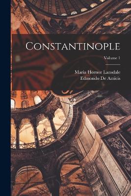 Constantinople; Volume 1 - De Amicis, Edmondo, and Lansdale, Maria Hornor