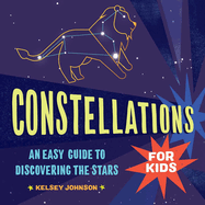 Constellations for Kids: An Easy Guide to Discovering the Stars