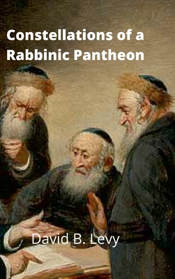 Constellations of a Rabbinic Pantheon - Levy, David B