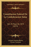 Constitucion Federal De La Confederacion Suiza: Del 29 Mayo De 1874 (1879)