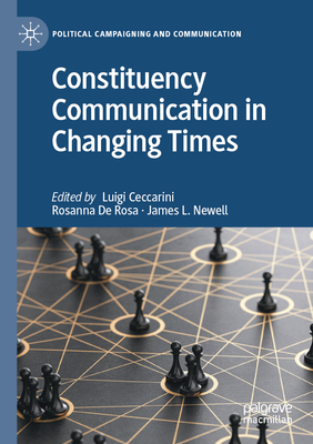 Constituency Communication in Changing Times - Ceccarini, Luigi (Editor), and De Rosa, Rosanna (Editor), and Newell, James L. (Editor)