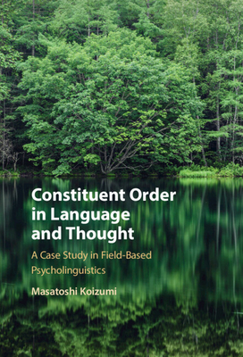 Constituent Order in Language and Thought: A Case Study in Field-Based Psycholinguistics - Koizumi, Masatoshi