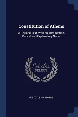 Constitution of Athens: A Revised Text, With an Introduction, Critical and Explanatory Notes - Aristotle, Aristotle