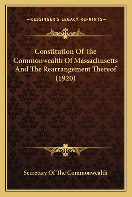 Constitution of the Commonwealth of Massachusetts and the Rearrangement Thereof (1920) - Secretary of the Commonwealth