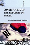 Constitution Of The Republic Of Korea: Including Constitutional Court Act And Act On Special Cases Concerning The Prescription For Public Prosecution Against Crimes Disrupting Constitutional Order