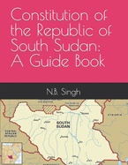 Constitution of the Republic of South Sudan: A Guide Book