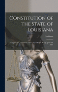 Constitution of the State of Louisiana: Adopted in Convention at the City of Baton Rouge, June 18, 1921