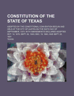 Constitution of the State of Texas: Adopted by the Constitional Convention Begun and Held at the City of Austin on the Sixth Day of September, 1875. with Amendments Declared Adopted Oct. 14, 1879; Sept. 25, 1883; Dec. 19, 1890; And Sept. 22, 1891