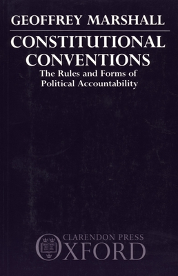 Constitutional Conventions: The Rules and Forms of Political Accountability - Marshall, Geoffrey