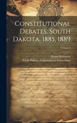 Constitutional Debates. South Dakota, 1885, 1889; Volume 2 - Robinson, Doane, and Convention, South Dakota Constitutio