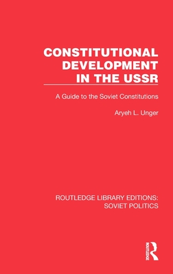 Constitutional Development in the USSR: A Guide to the Soviet Constitutions - Unger, Aryeh L