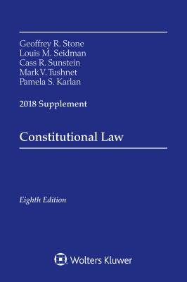 Constitutional Law: 2018 Supplement - Stone, Geoffrey R, and Seidman, Lois M, and Sunstein, Cass R