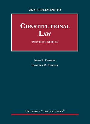 Constitutional Law, 2022 Supplement - Feldman, Noah R., and Sullivan, Kathleen M.