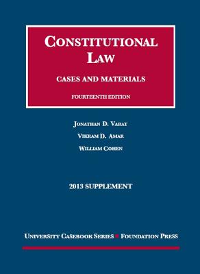 Constitutional Law: Cases and Materials, 14th, 2013 Supplement - Varat, Jonathan D, and Amar, Vikram David, and Cohen, William