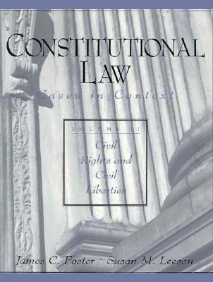 Constitutional Law: Cases in Context, Vol. II: Civil Rights and Civil Liberties - Leeson, Susan M, and Foster, James C