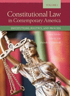 Constitutional Law in Contemporary America, Volume 1: Institutions, Politics, and Process