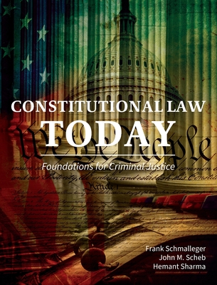 Constitutional Law Today: Foundations for Criminal Justice - Schmalleger, Frank, and Scheb, John M, and Sharma, Hemant