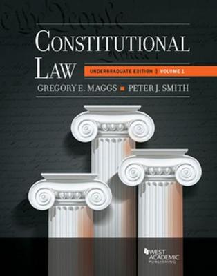 Constitutional Law: Undergraduate Edition, Volume 1 - Maggs, Gregory E., and Smith, Peter J.