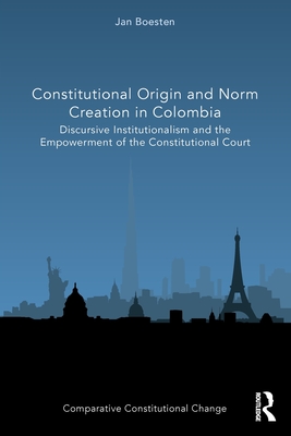 Constitutional Origin and Norm Creation in Colombia: Discursive Institutionalism and the Empowerment of the Constitutional Court - Boesten, Jan